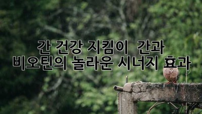 간 건강 지킴이 🦸‍♂️ 간과 비오틴의 놀라운 시너지 효과