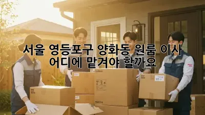 서울 영등포구 양화동 원룸 이사, 어디에 맡겨야 할까요?